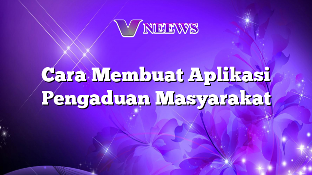 Cara Membuat Aplikasi Pengaduan Masyarakat Vneews