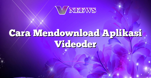 Cara Mendownload Aplikasi Videoder