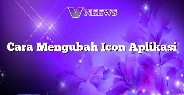 Cara Mengubah Icon Aplikasi