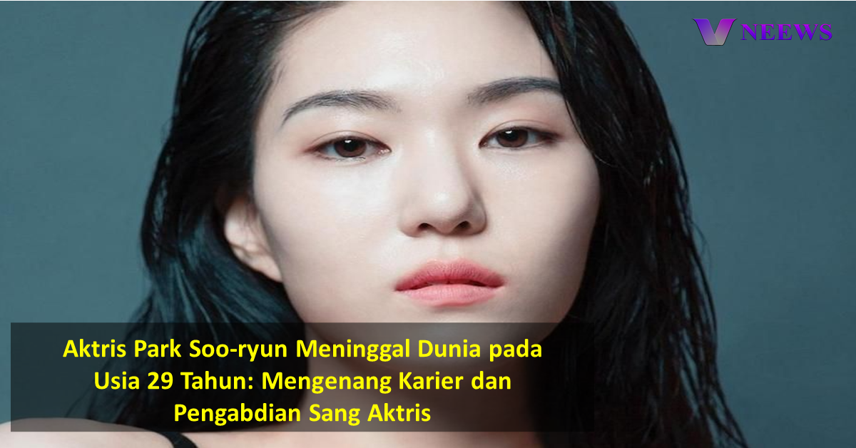 Aktris Park Soo-ryun Meninggal Dunia pada Usia 29 Tahun: Mengenang