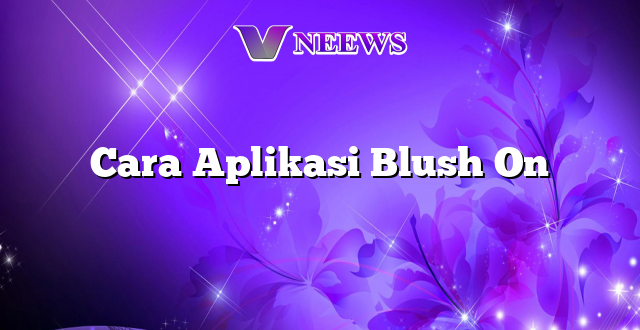 Cara Aplikasi Blush On