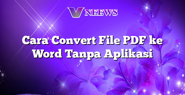 Cara Convert File PDF ke Word Tanpa Aplikasi