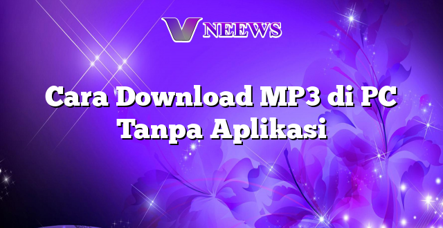 Cara Download MP3 di PC Tanpa Aplikasi