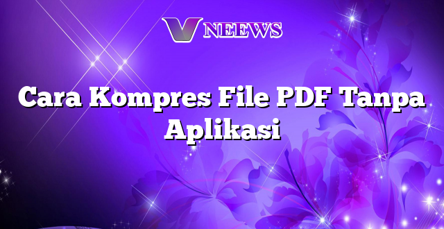 Cara Kompres File PDF Tanpa Aplikasi