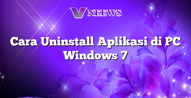 Cara Uninstall Aplikasi di PC Windows 7